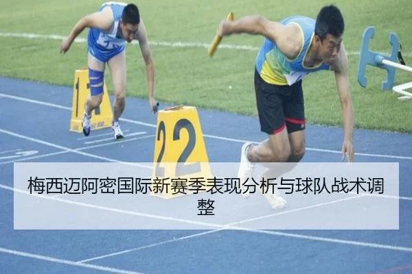 梅西迈阿密国际新赛季表现分析与球队战术调整