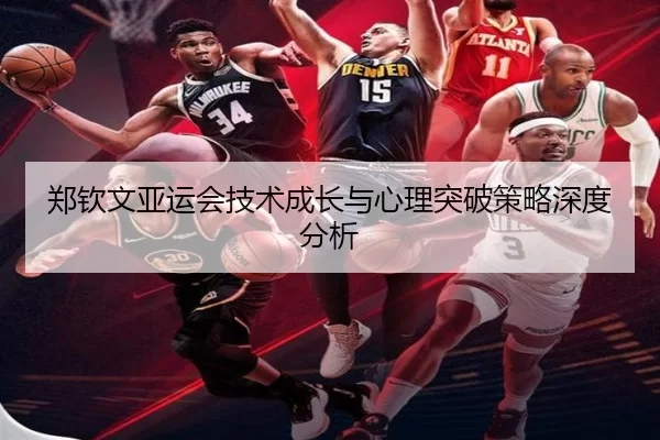 郑钦文亚运会技术成长与心理突破策略深度分析
